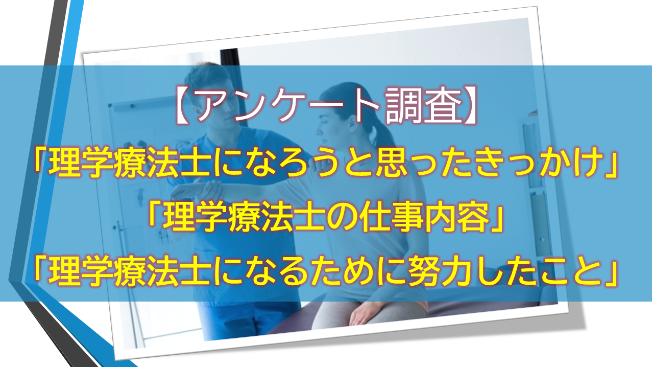 アンケート調査 理学療法士になろうと思ったきっかけ 理学療法士の仕事内容 理学療法士になるために努力したこと 理学療法士による理学療法士 のためのブログ