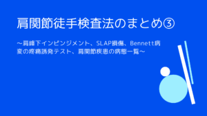 肩関節の徒手検査法まとめ③〜肩峰下インピンジメント、SLAP損傷、Bennett病変の疼痛誘発テスト、肩関節疾患の病態一覧〜￼￼￼