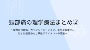 頸部痛の理学療法まとめ②〜頸椎の可動域、カップルドモーション、上半身質量中心および座圧中心と頸椎アライメントの関連性〜